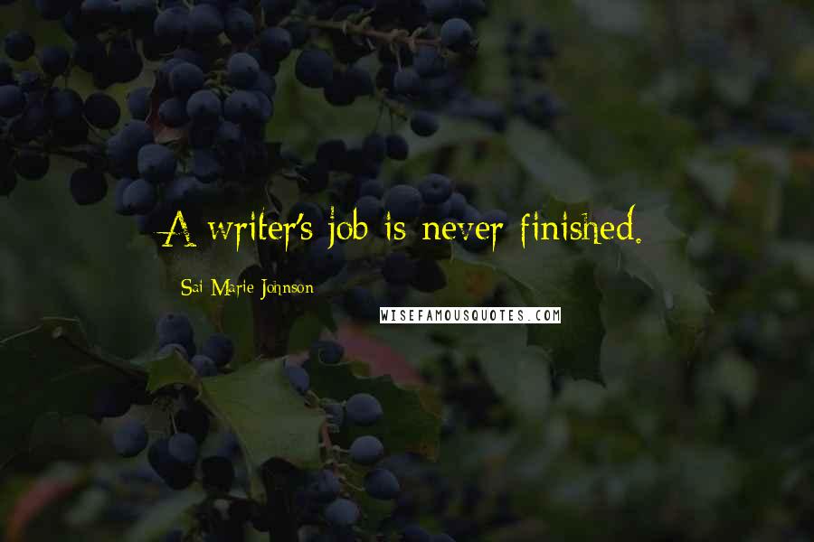 Sai Marie Johnson Quotes: A writer's job is never finished.