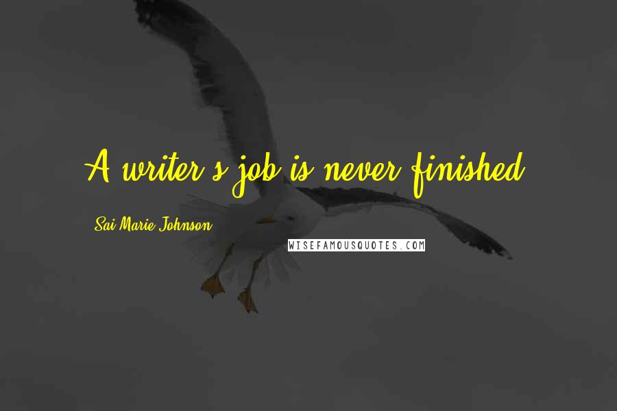 Sai Marie Johnson Quotes: A writer's job is never finished.