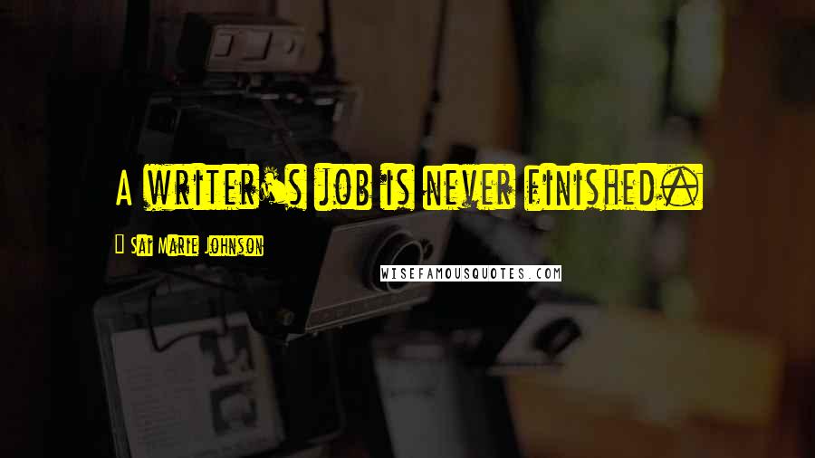 Sai Marie Johnson Quotes: A writer's job is never finished.