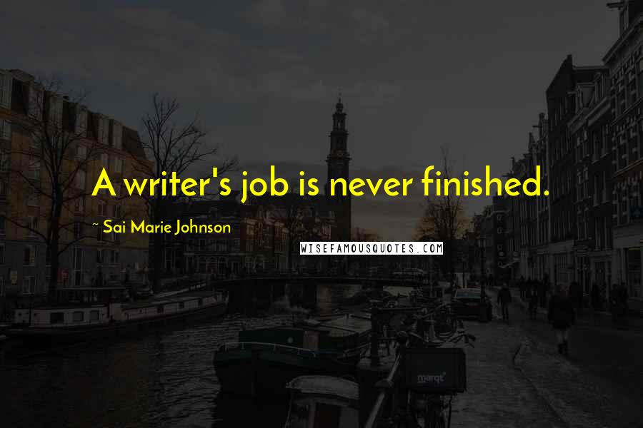 Sai Marie Johnson Quotes: A writer's job is never finished.
