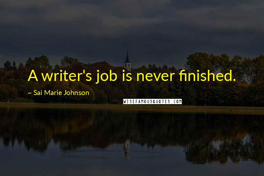 Sai Marie Johnson Quotes: A writer's job is never finished.