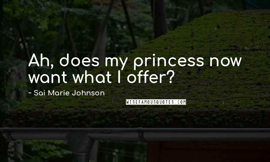 Sai Marie Johnson Quotes: Ah, does my princess now want what I offer?