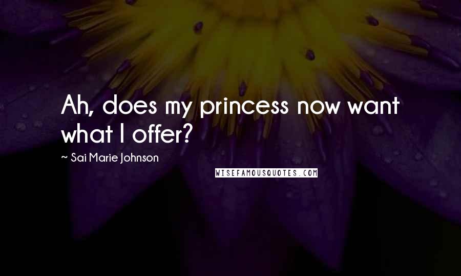 Sai Marie Johnson Quotes: Ah, does my princess now want what I offer?