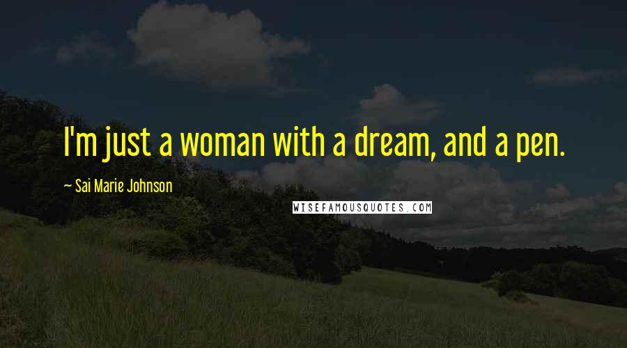 Sai Marie Johnson Quotes: I'm just a woman with a dream, and a pen.