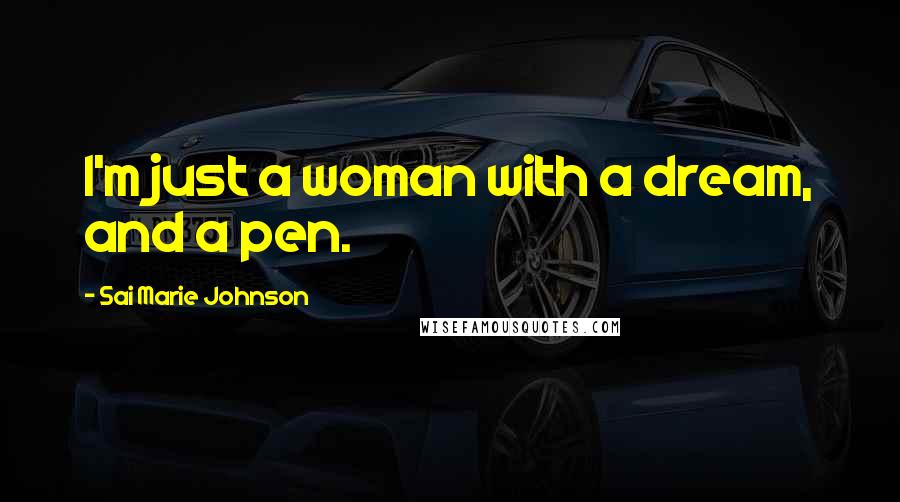 Sai Marie Johnson Quotes: I'm just a woman with a dream, and a pen.