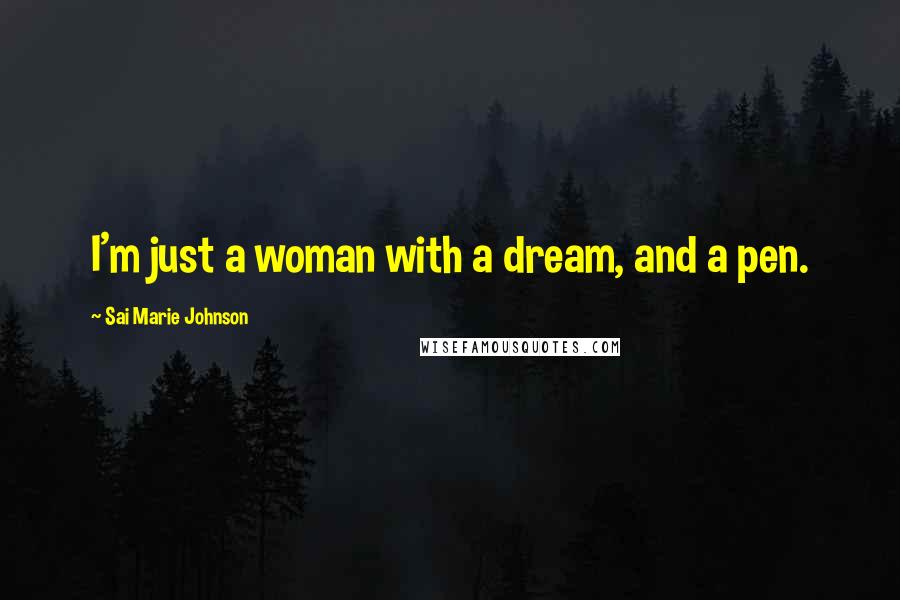 Sai Marie Johnson Quotes: I'm just a woman with a dream, and a pen.