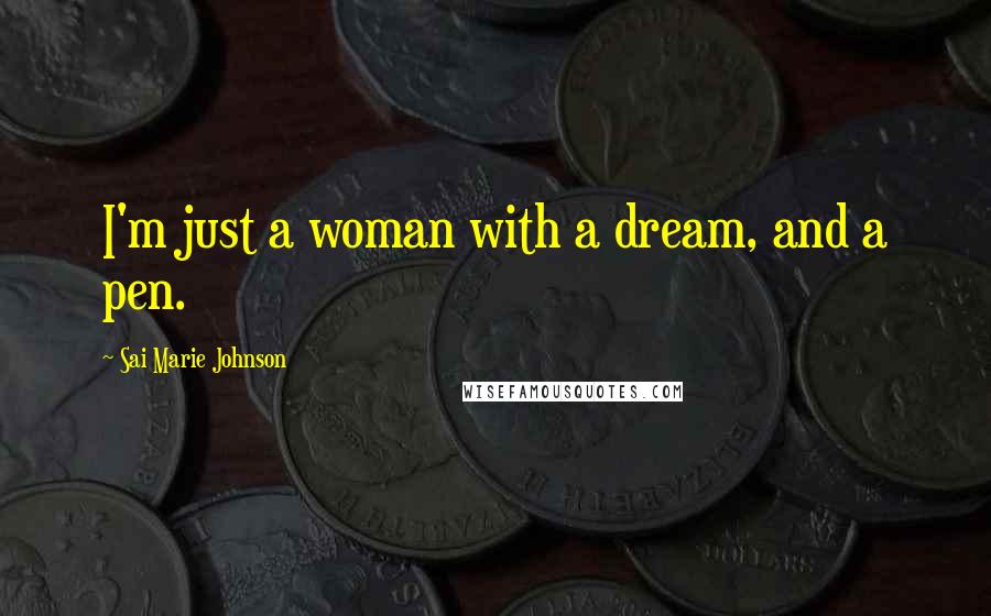 Sai Marie Johnson Quotes: I'm just a woman with a dream, and a pen.