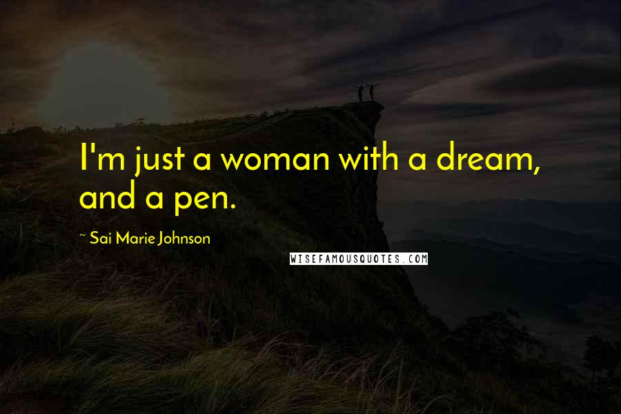 Sai Marie Johnson Quotes: I'm just a woman with a dream, and a pen.