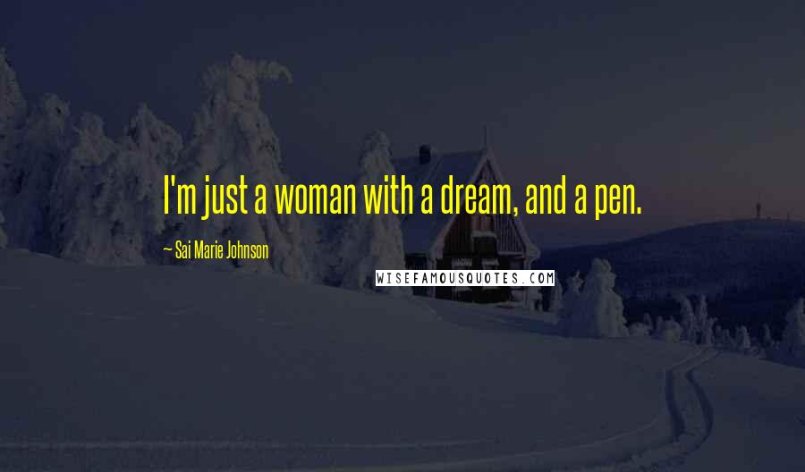 Sai Marie Johnson Quotes: I'm just a woman with a dream, and a pen.