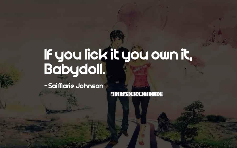 Sai Marie Johnson Quotes: If you lick it you own it, Babydoll.