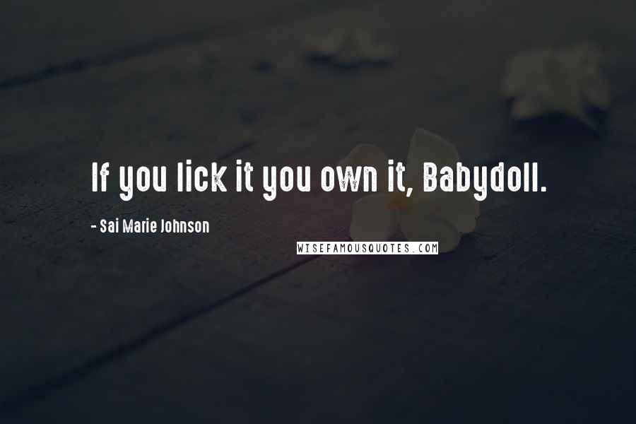 Sai Marie Johnson Quotes: If you lick it you own it, Babydoll.