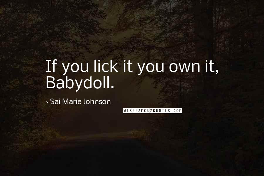 Sai Marie Johnson Quotes: If you lick it you own it, Babydoll.