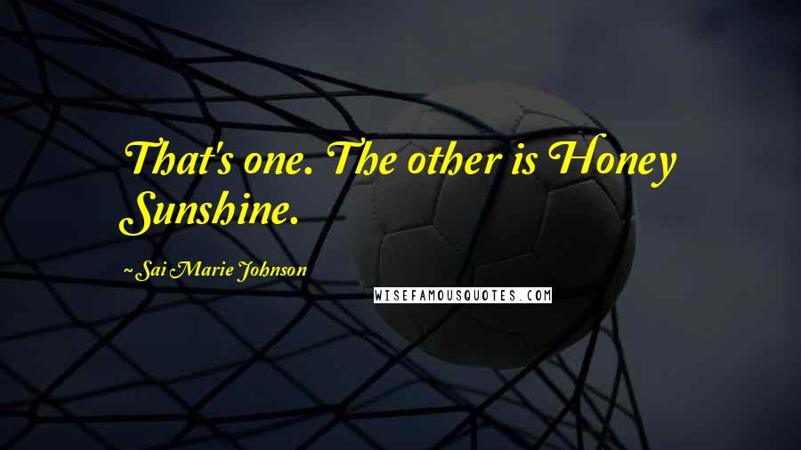 Sai Marie Johnson Quotes: That's one. The other is Honey Sunshine.