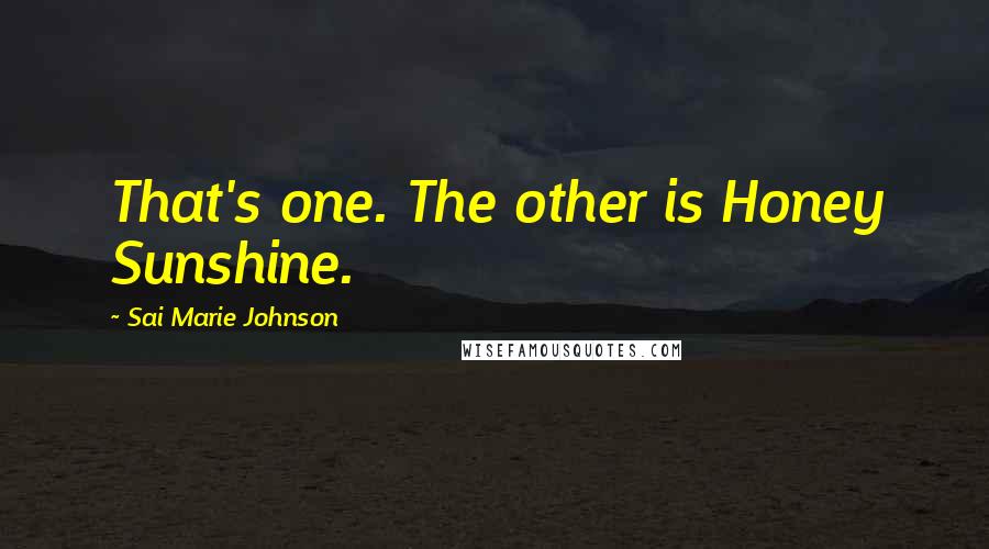 Sai Marie Johnson Quotes: That's one. The other is Honey Sunshine.