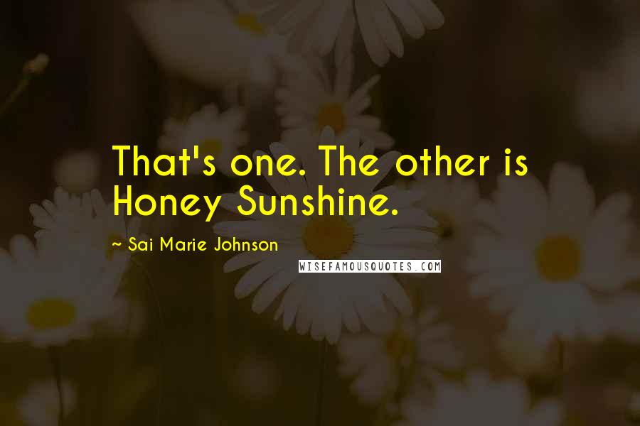 Sai Marie Johnson Quotes: That's one. The other is Honey Sunshine.