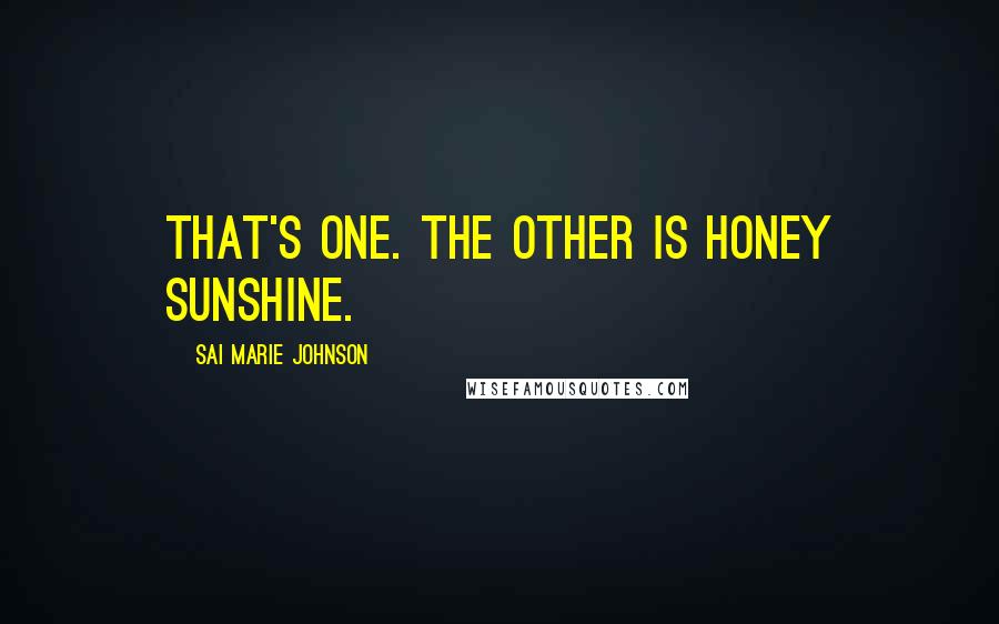 Sai Marie Johnson Quotes: That's one. The other is Honey Sunshine.