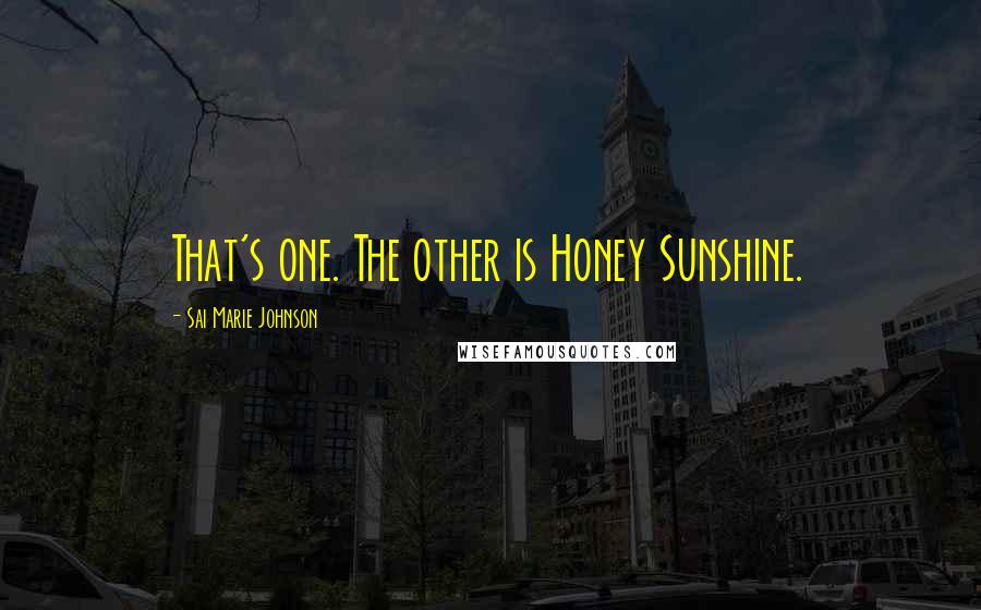 Sai Marie Johnson Quotes: That's one. The other is Honey Sunshine.