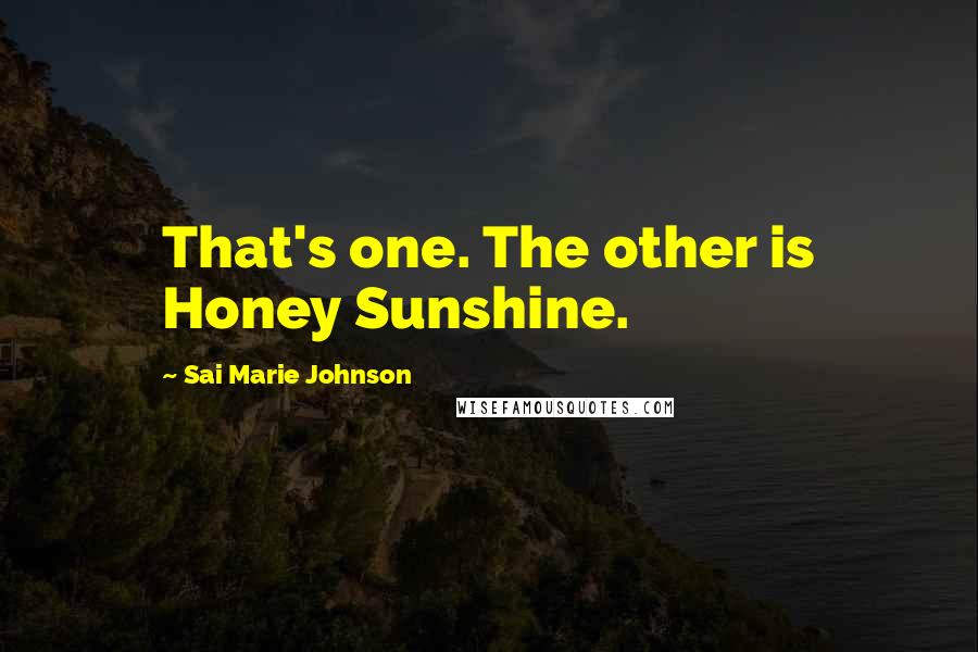 Sai Marie Johnson Quotes: That's one. The other is Honey Sunshine.