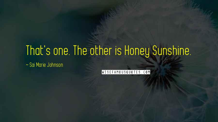 Sai Marie Johnson Quotes: That's one. The other is Honey Sunshine.