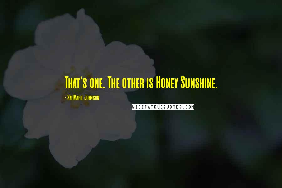 Sai Marie Johnson Quotes: That's one. The other is Honey Sunshine.