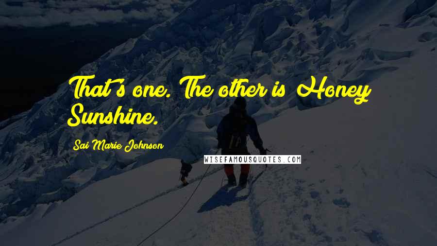 Sai Marie Johnson Quotes: That's one. The other is Honey Sunshine.