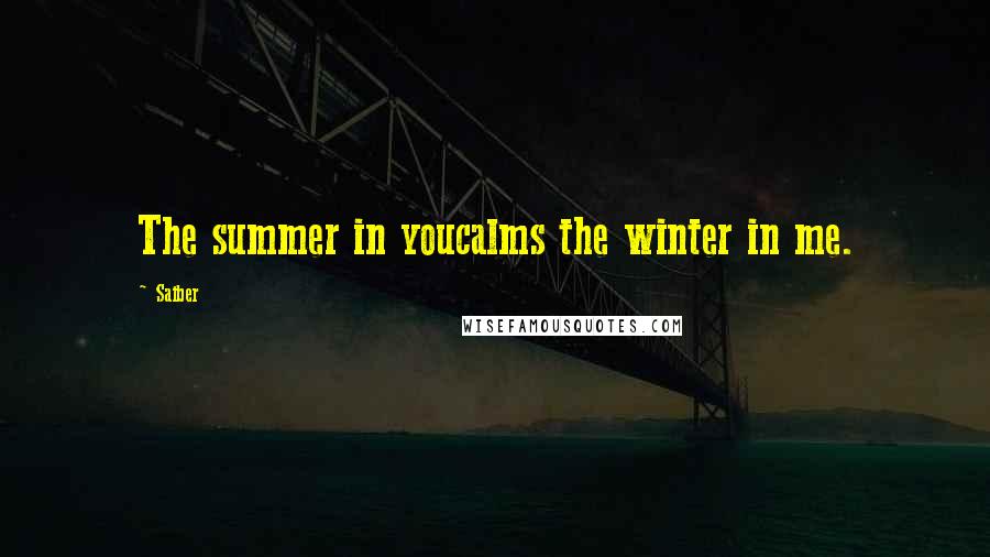 Saiber Quotes: The summer in youcalms the winter in me.