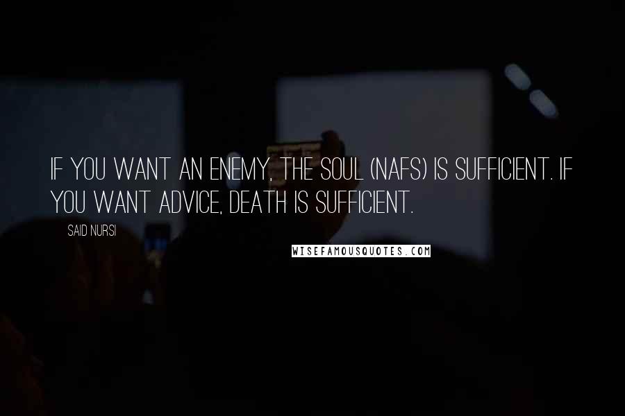 Said Nursi Quotes: If you want an enemy, the soul (nafs) is sufficient. If you want advice, death is sufficient.