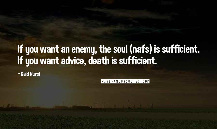 Said Nursi Quotes: If you want an enemy, the soul (nafs) is sufficient. If you want advice, death is sufficient.
