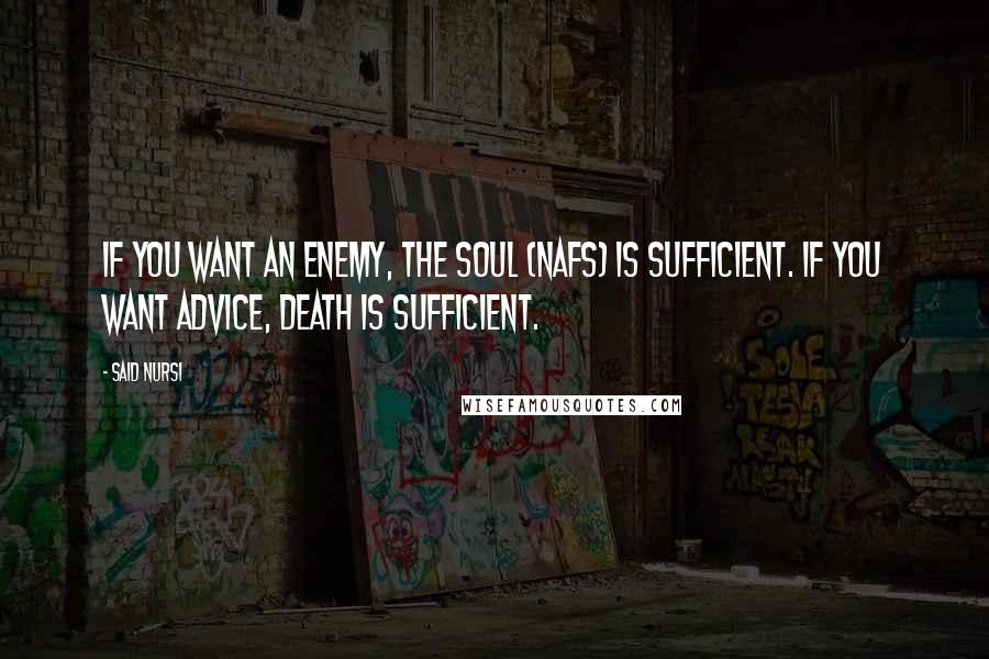 Said Nursi Quotes: If you want an enemy, the soul (nafs) is sufficient. If you want advice, death is sufficient.