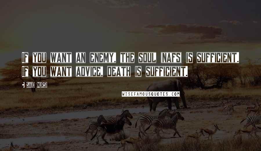 Said Nursi Quotes: If you want an enemy, the soul (nafs) is sufficient. If you want advice, death is sufficient.