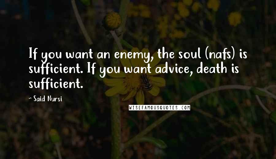 Said Nursi Quotes: If you want an enemy, the soul (nafs) is sufficient. If you want advice, death is sufficient.