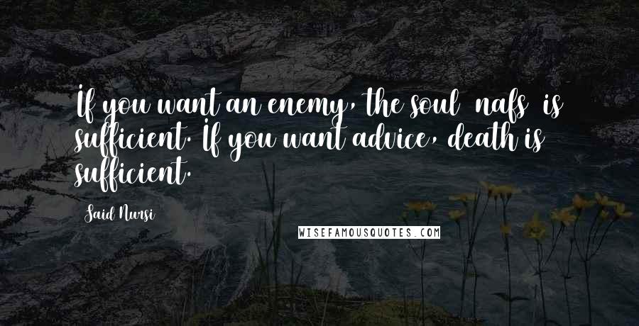 Said Nursi Quotes: If you want an enemy, the soul (nafs) is sufficient. If you want advice, death is sufficient.