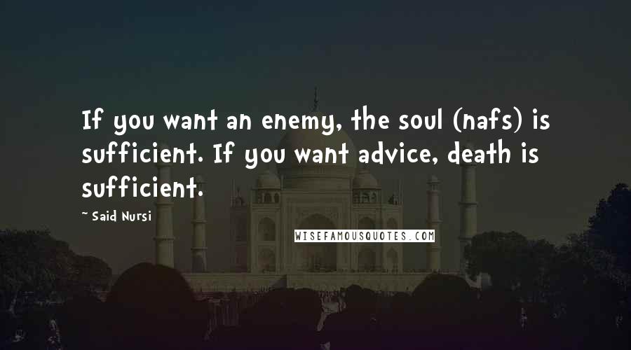 Said Nursi Quotes: If you want an enemy, the soul (nafs) is sufficient. If you want advice, death is sufficient.