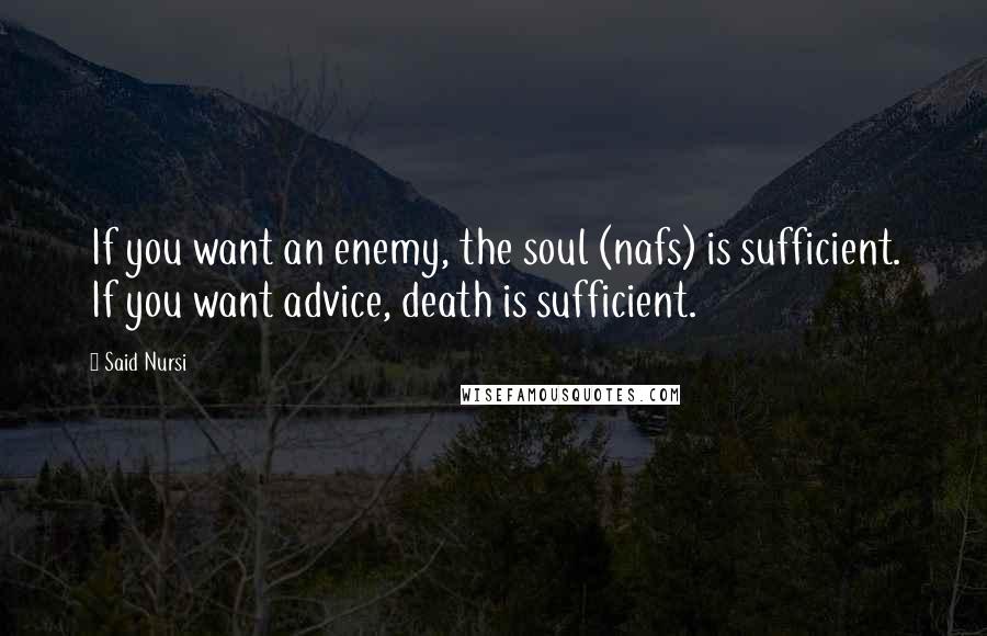 Said Nursi Quotes: If you want an enemy, the soul (nafs) is sufficient. If you want advice, death is sufficient.