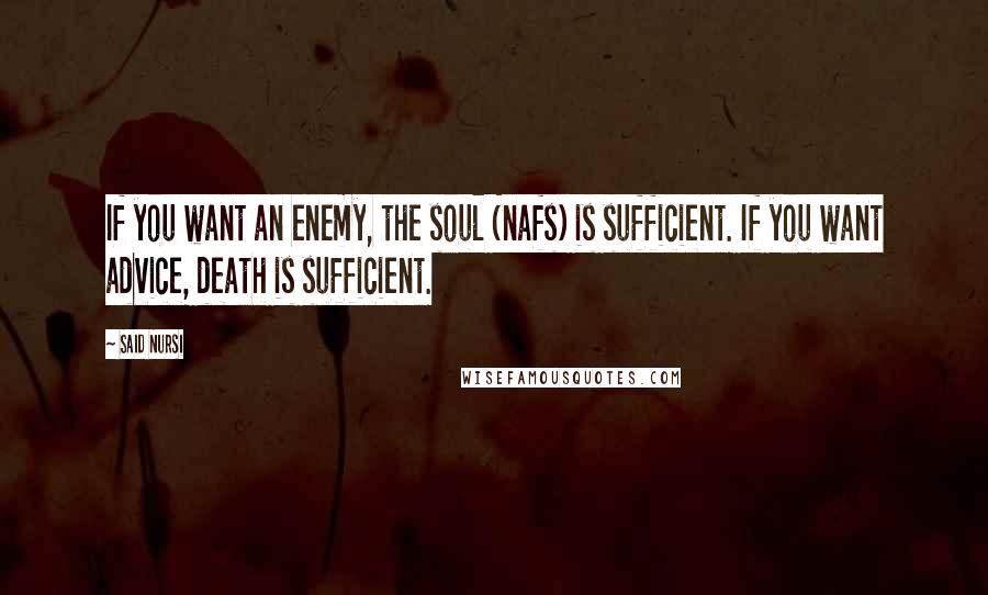 Said Nursi Quotes: If you want an enemy, the soul (nafs) is sufficient. If you want advice, death is sufficient.