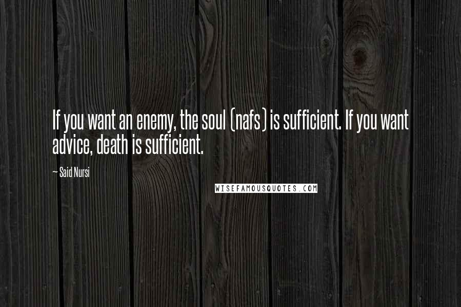 Said Nursi Quotes: If you want an enemy, the soul (nafs) is sufficient. If you want advice, death is sufficient.