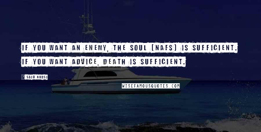 Said Nursi Quotes: If you want an enemy, the soul (nafs) is sufficient. If you want advice, death is sufficient.