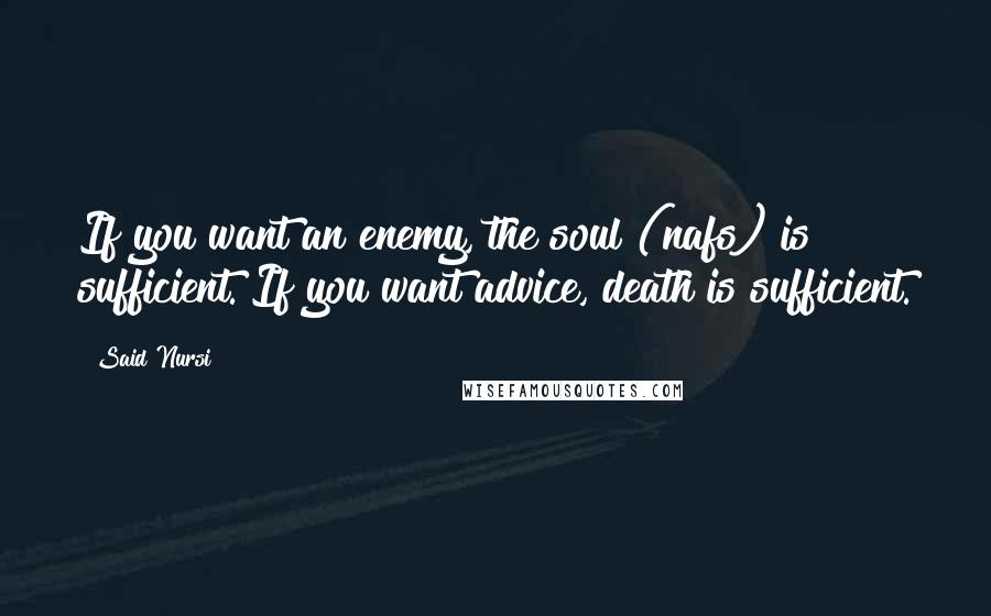 Said Nursi Quotes: If you want an enemy, the soul (nafs) is sufficient. If you want advice, death is sufficient.