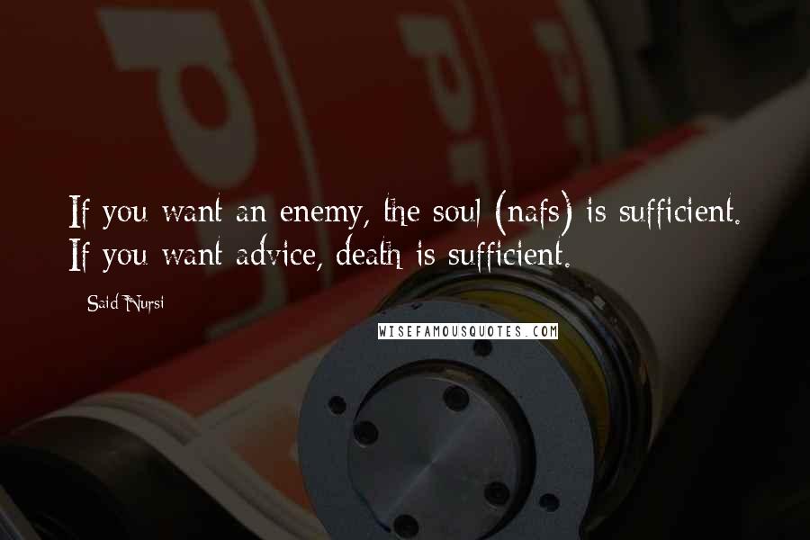 Said Nursi Quotes: If you want an enemy, the soul (nafs) is sufficient. If you want advice, death is sufficient.