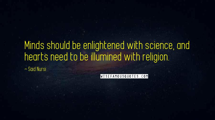 Said Nursi Quotes: Minds should be enlightened with science, and hearts need to be illumined with religion.