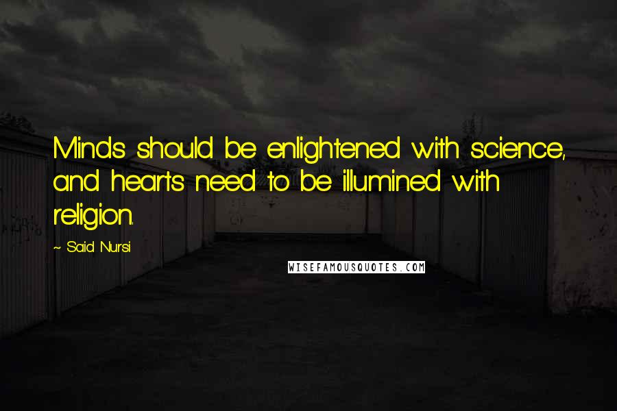 Said Nursi Quotes: Minds should be enlightened with science, and hearts need to be illumined with religion.