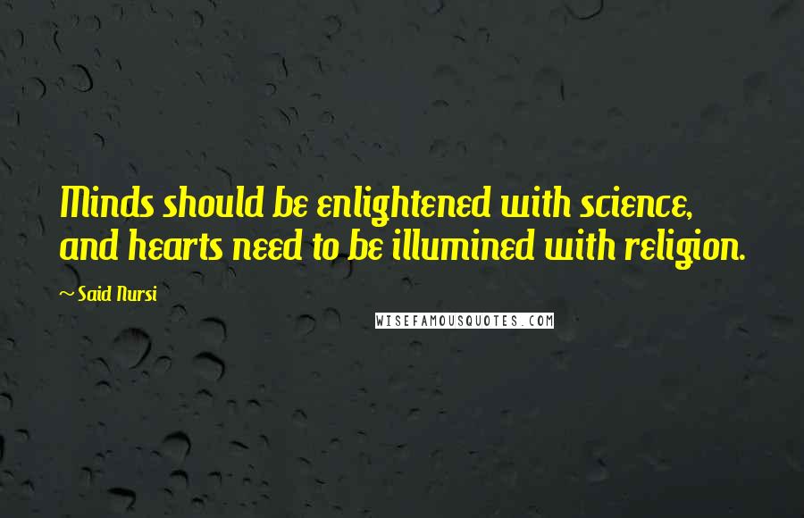 Said Nursi Quotes: Minds should be enlightened with science, and hearts need to be illumined with religion.