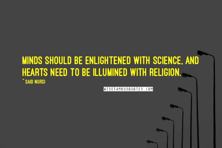 Said Nursi Quotes: Minds should be enlightened with science, and hearts need to be illumined with religion.