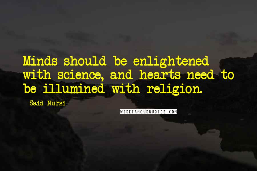 Said Nursi Quotes: Minds should be enlightened with science, and hearts need to be illumined with religion.