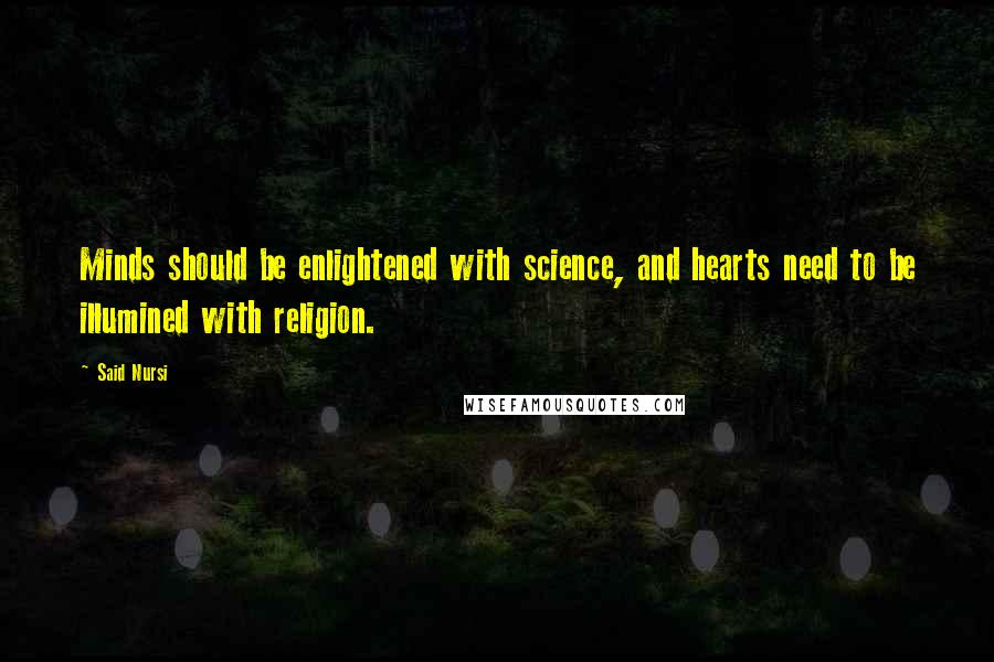 Said Nursi Quotes: Minds should be enlightened with science, and hearts need to be illumined with religion.