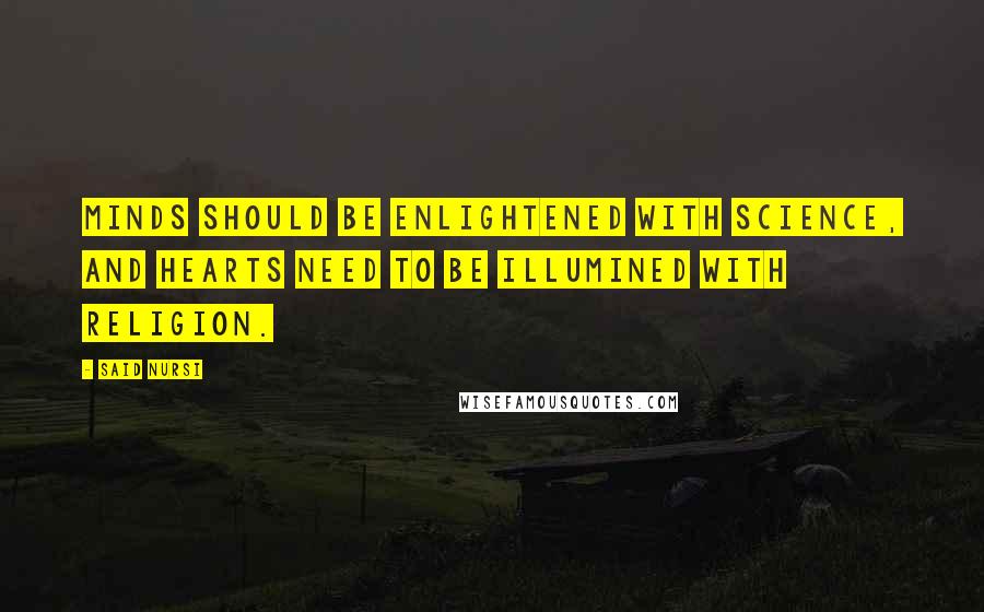 Said Nursi Quotes: Minds should be enlightened with science, and hearts need to be illumined with religion.