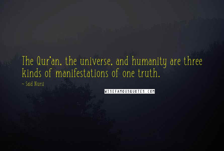 Said Nursi Quotes: The Qur'an, the universe, and humanity are three kinds of manifestations of one truth.