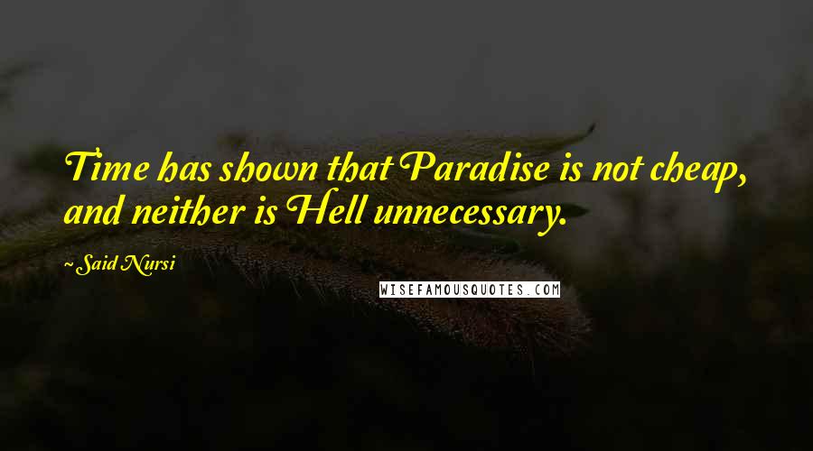 Said Nursi Quotes: Time has shown that Paradise is not cheap, and neither is Hell unnecessary.