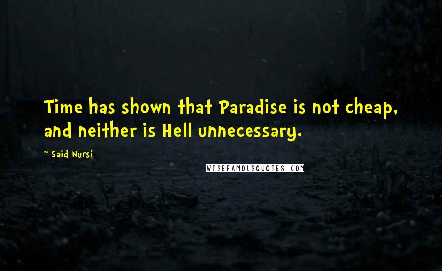 Said Nursi Quotes: Time has shown that Paradise is not cheap, and neither is Hell unnecessary.
