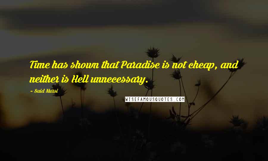 Said Nursi Quotes: Time has shown that Paradise is not cheap, and neither is Hell unnecessary.